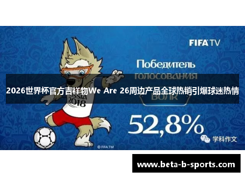 2026世界杯官方吉祥物We Are 26周边产品全球热销引爆球迷热情 2026世界杯官方吉祥物We Are 26周边产品全球热销引爆球迷热情