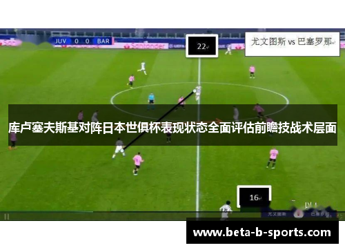 库卢塞夫斯基对阵日本世俱杯表现状态全面评估前瞻技战术层面