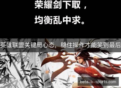 英雄联盟关键局心态,稳住操作才能笑到最后 英雄联盟关键局心态,稳住操作才能笑到最后
